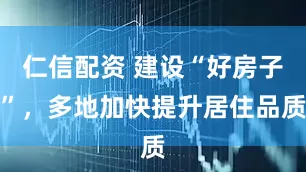 仁信配资 建设“好房子”，多地加快提升居住品质