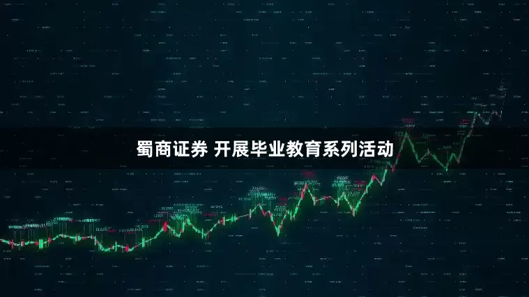 蜀商证券 开展毕业教育系列活动