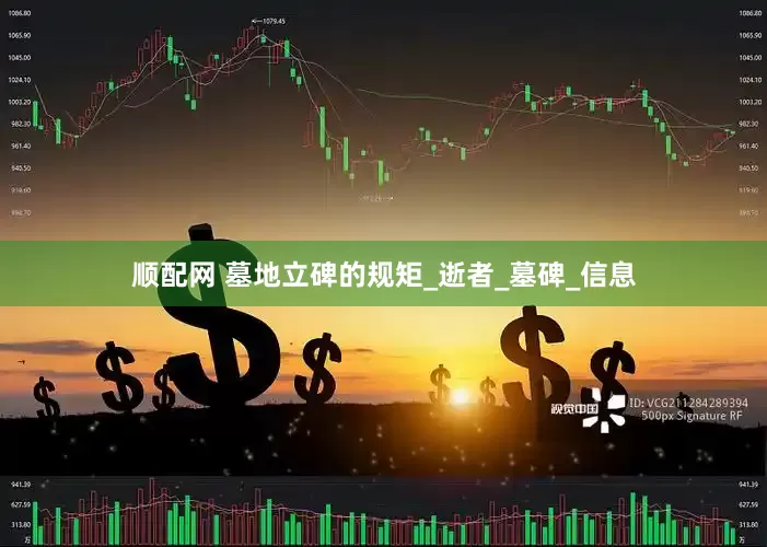 顺配网 墓地立碑的规矩_逝者_墓碑_信息